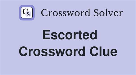 escorted crossword clue|l ESCORTED